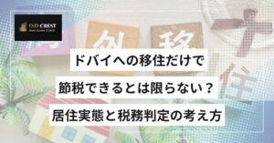 ドバイへの移住だけで節税できるとは限らない？居住実態と税務判定の考え方