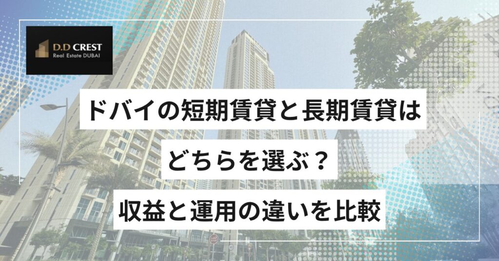 ドバイの短期賃貸と長期賃貸はどちらを選ぶ？収益と運用の違いを比較
