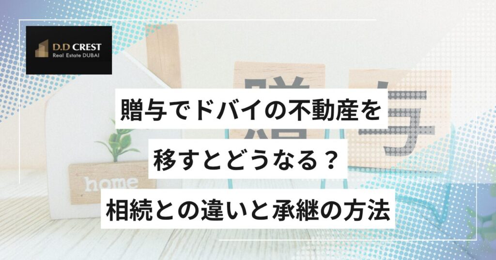 贈与でドバイの不動産を移すとどうなる？相続との違いと承継の方法