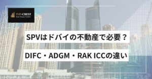 SPVはドバイの不動産で必要？DIFC・ADGM・RAK ICCの違い